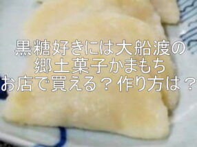 黒糖好きには大船渡の郷土菓子かまもち お店で買える？作り方は？