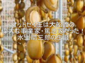 オットセイ王は大船渡の偉大な事業家・篤志家だった！水上助三郎の生涯