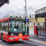 JR大船渡線BRTで行ける観光地