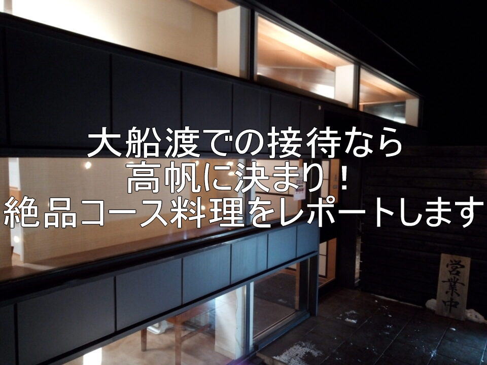 大船渡での接待なら高帆に決まり！絶品コース料理をレポートします