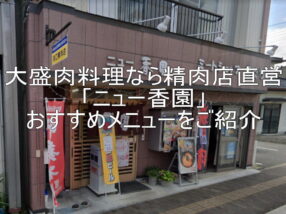 大盛肉料理なら精肉店直営「ニュー香園」おすすめメニューをご紹介